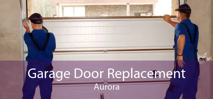 Garage Door Replacement Aurora