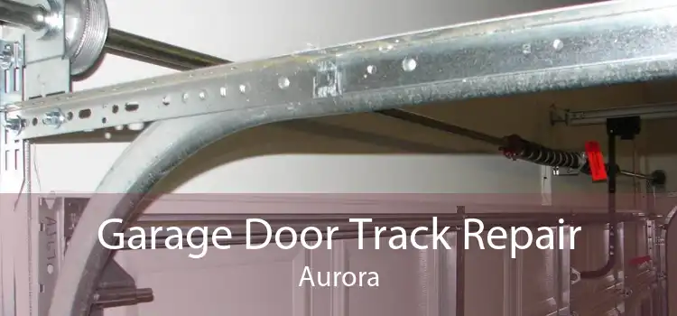 Garage Door Track Repair Aurora